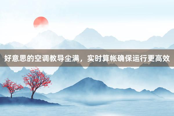 好意思的空调教导尘满，实时算帐确保运行更高效