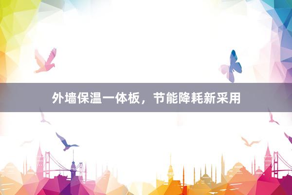 外墙保温一体板，节能降耗新采用